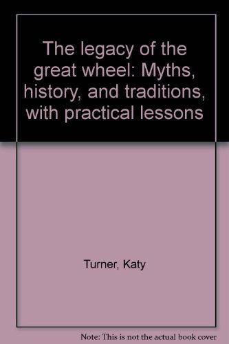 The legacy of the great wheel: Myths, history, and traditions, with practical lessons