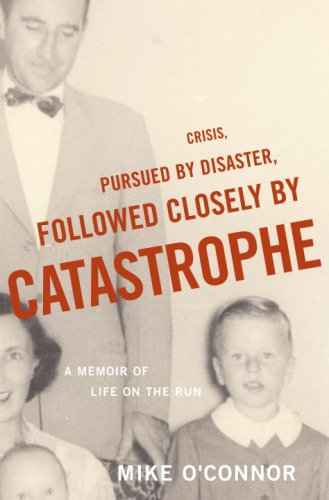 Crisis, Pursued by Disaster, Followed Closely by Catastrophe: A Memoir of Life on the Run book cover