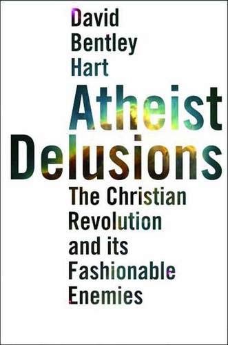 Atheist Delusions: The Christian Revolution and Its Fashionable Enemies