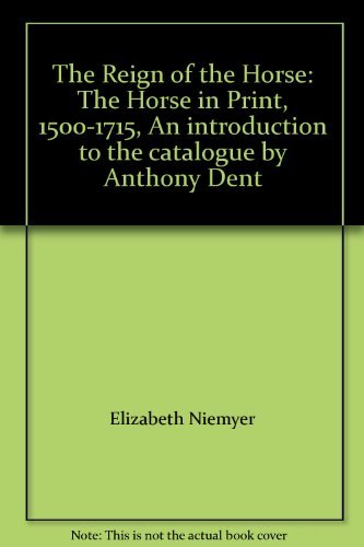 The Reign of the Horse: The Horse in Print, 1500-1715, An introduction to the catalogue by Anthony Dent