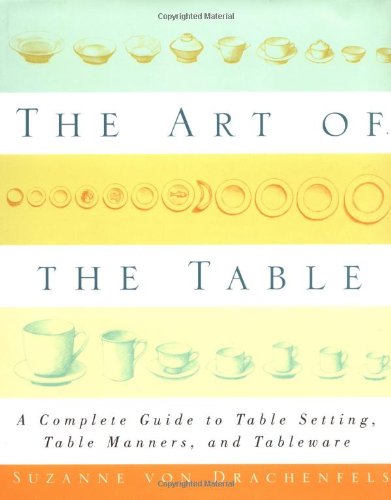 Art of the Table: A Complete Guide to Table Setting, Table Manners, and Tableware