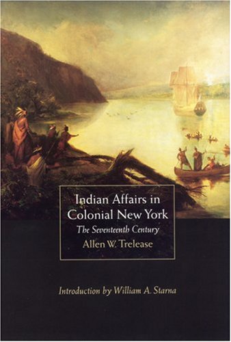 Indian Affairs in Colonial New York: The Seventeenth Century the Seventeenth Century