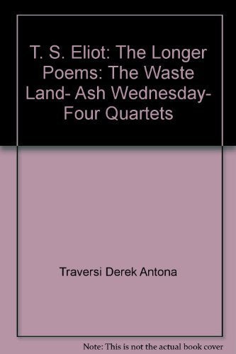 T. S. Eliot: The Longer Poems: The Waste Land, Ash Wednesday, Four Quartets book cover