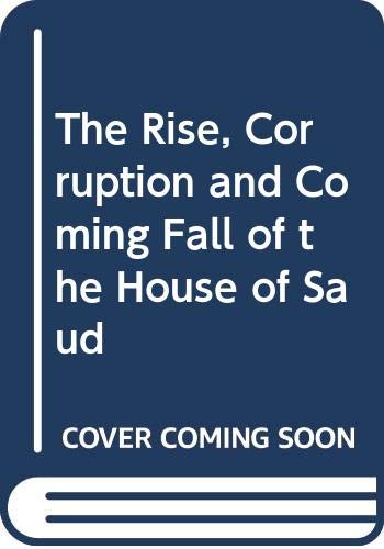 Rise, Corruption, and Coming Fall of the House of Saud (St Martin's)