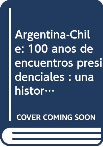Argentina-Chile: 100 A~nos de Encuentros Presidenciales: Una Historia Fotografica book cover