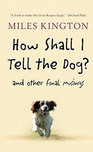 How Shall I Tell the Dog?: And Other Final Musings book cover