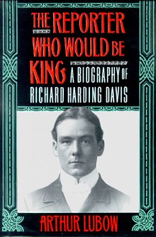 Reporter Who Would Be King: A Biography of Richard Harding Davis