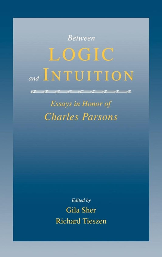 Between Logic and Intuition: Essays in Honor of Charles Parsons