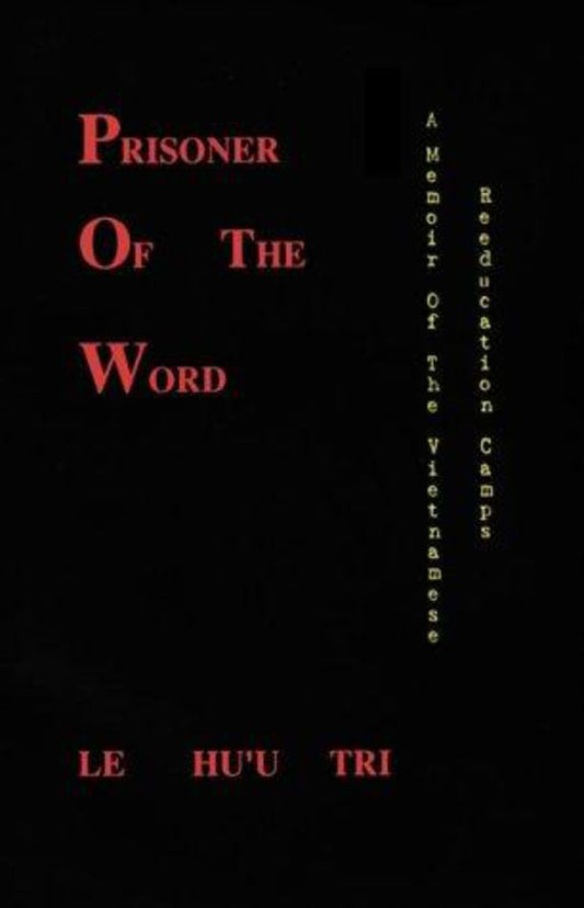 Prisoner of the Word: A Memoir of the Vietnamese Reeducation Camps