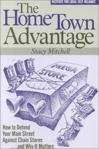 Home Town Advantage: How to Defend Your Main Street Against Chain Stores... and Why It Matters