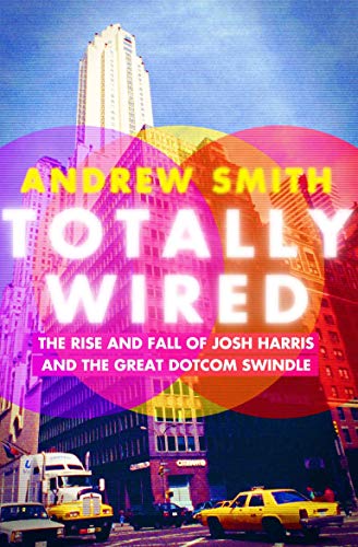 Totally Wired: The Rise and Fall of Josh Harris and the Great Dotcom Swindle book cover