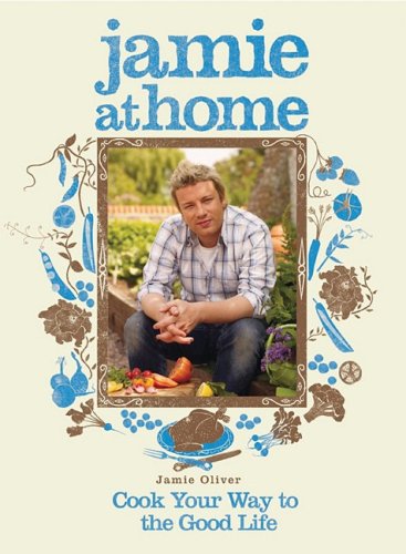 Jamie at Home: Cook Your Way to the Good Life book cover