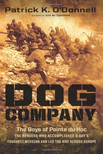 Dog Company: The Boys of Pointe Du Hoc--The Rangers Who Accomplished D-Day's Toughest Mission and Led the Way Across Europe