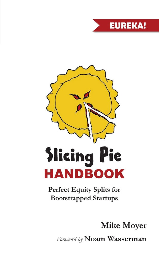 Slicing Pie Handbook: Perfectly Fair Equity Splits for Bootstrapped Startups