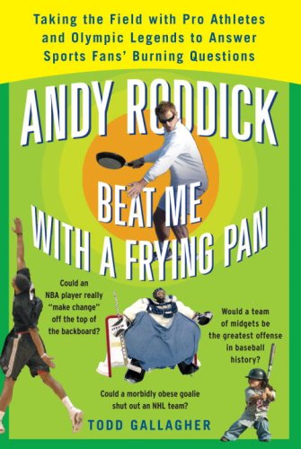 Andy Roddick Beat Me with a Frying Pan: Taking the Field with Pro Athletes and Olympic Legends to Answer Sports Fans' Burning Questions book cover