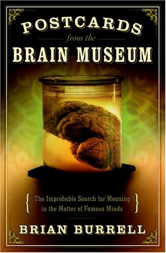 Postcards from the Brain Museum: The Improbable Search for Meaning in the Matter of Famous Minds