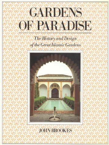 Gardens of Paradise: The History and Design of the Great Islamic Gardens