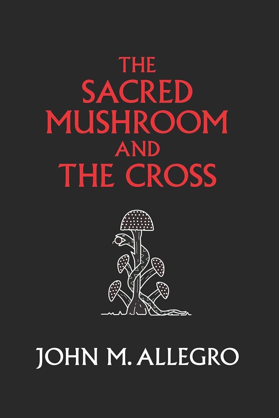 Sacred Mushroom and The Cross: A study of the nature and origins of Christianity within the fertility cults of the ancient Near East (Anniversary) book cover