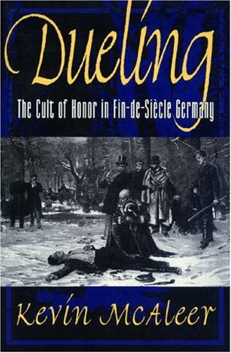 Dueling: The Cult of Honor in Fin-De-Siècle Germany book cover