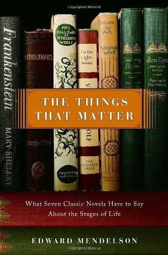 Things That Matter: What Seven Classic Novels Have to Say about the Stages of Life