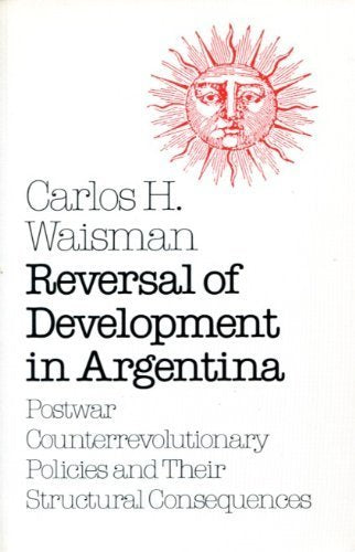 Reversal of Development in Argentina: Postwar Counterrevolutionary Policies and Their Structural Consequences book cover