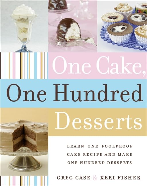 One Cake, One Hundred Desserts: Learn One Foolproof Cake Recipe and Make One Hundred Desserts book cover