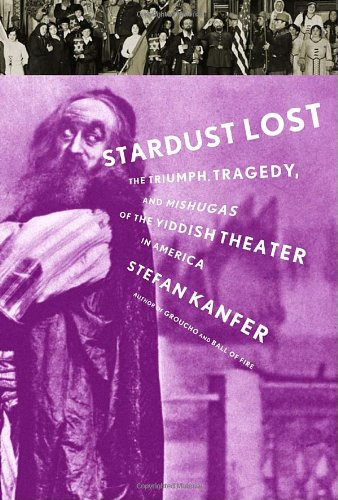 Stardust Lost: The Triumph, Tragedy, and Meshugas of the Yiddish Theater in America book cover