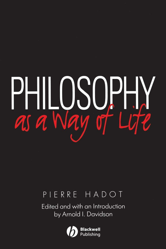 Philosophy as a Way of Life: Spiritual Exercises from Socrates to Foucault