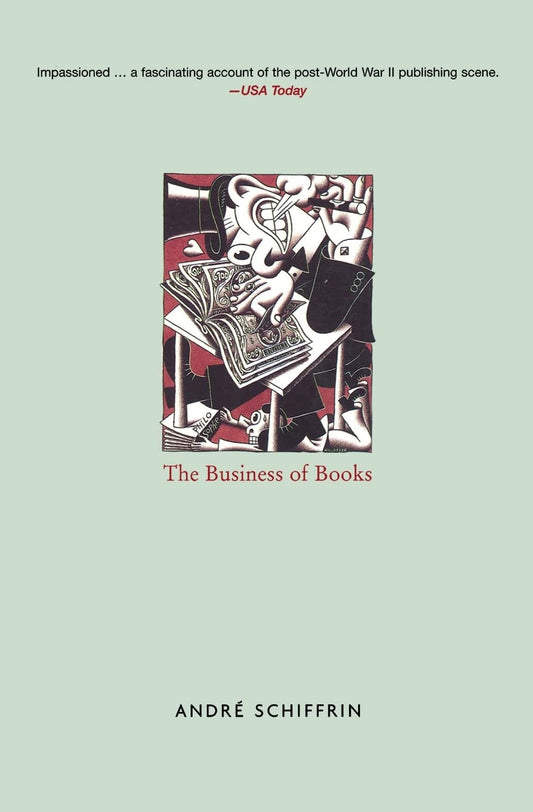 Business of Books: How the International Conglomerates Took Over Publishing and Changed the Way We Read