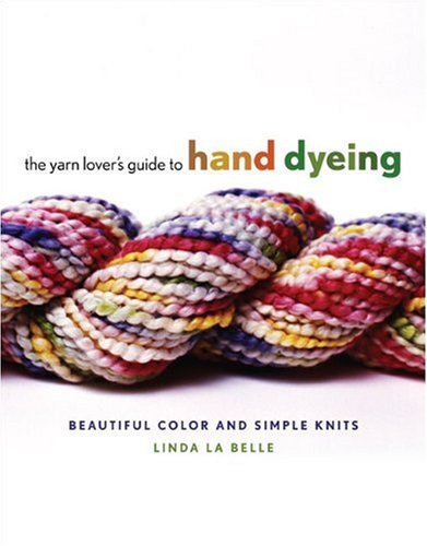 Yarn Lover's Guide to Hand Dyeing: Beautiful Color and Simple Knits book cover