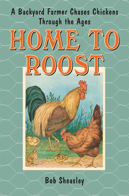 Home to Roost: A Backyard Farmer Chases Chickens Through the Ages book cover