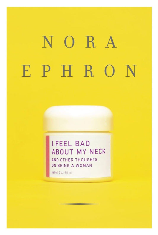 I Feel Bad about My Neck: And Other Thoughts on Being a Woman