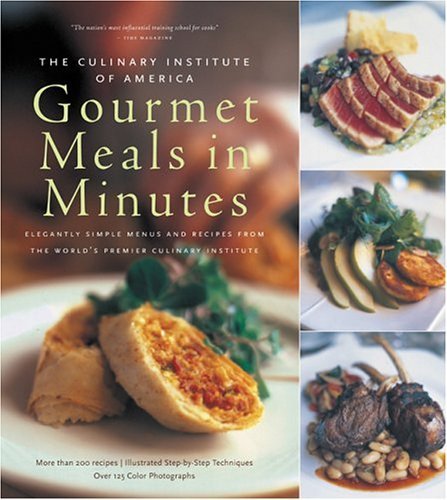Culinary Institute of America's Gourmet Meals in Minutes: Elegantly Simple Menus and Recipes from the World's Premier Culinary Institute