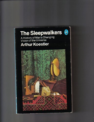 The Sleepwalkers. A History Of Man's Changing Vision Of The Universe