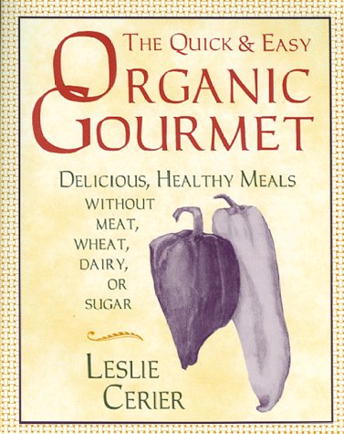 Quick and Easy Organic Gourmet: Delicious, Healthy Meals Without Meat, Wheat, Dairy, or Sugar