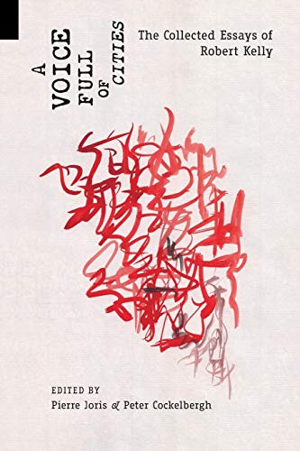 Voice Full of Cities: The Collected Essays of Robert Kelly book cover
