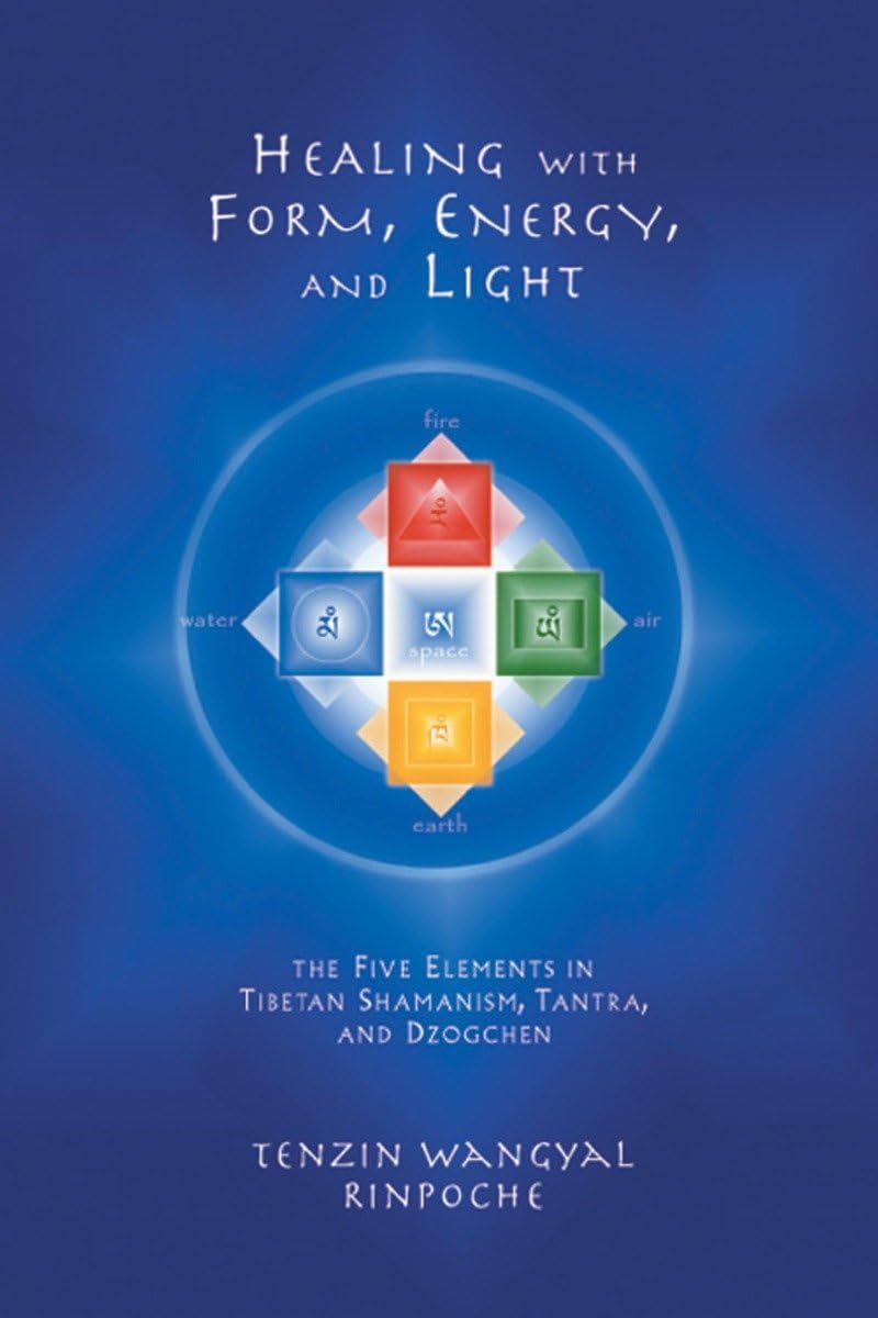 Healing with Form, Energy, and Light: The Five Elements in Tibetan Shamanism, Tantra, and Dzogchen book cover