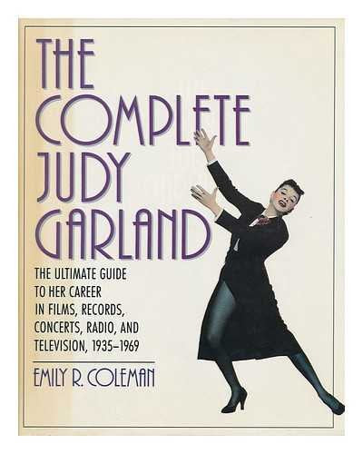 Complete Judy Garland: The Ultimate Guide to Her Career in Films, Records, Concerts, Radio, and Television, 1935-1969