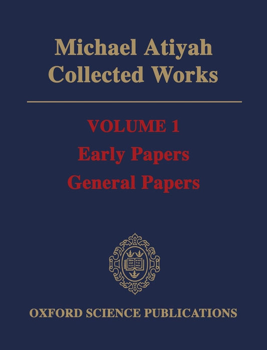 Michael Atiyah: Collected Works: Volume 1: Early Papers; General PapersVolume 1: Early Papers; General Papers (Oxford Science Publications)