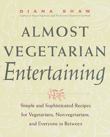 Almost Vegetarian Entertaining: Simple and Sophisticated Recipes for Vegetarians, Nonvegetarians, and Everyone I N Between