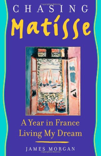 Chasing Matisse: A Year in France Living My Dream