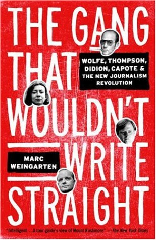Gang That Wouldn't Write Straight: Wolfe, Thompson, Didion, Capote, and the New Journalism Revolution book cover