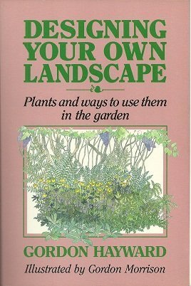 Designing Your Own Landscape: Plants and Ways to Use Them in the Garden