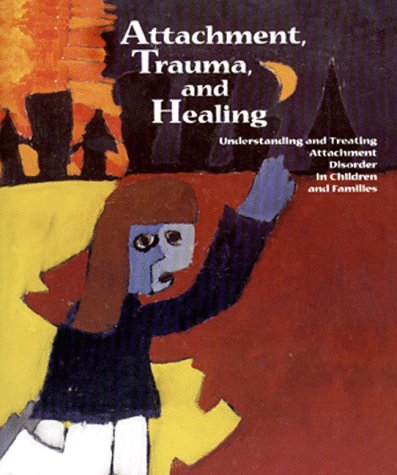 Attachment, Trauma, and Healing: Understanding and Treating Attachment Disorder in Children and Families book cover