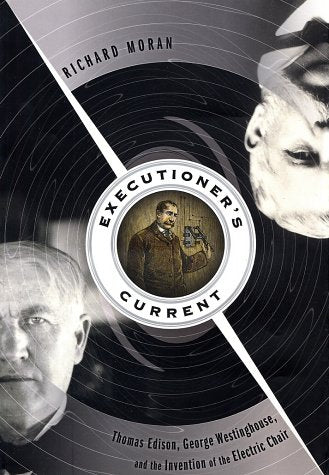 Executioner's Current: Thomas Edison, George Westinghouse, and the Invention of the Electric Chair book cover