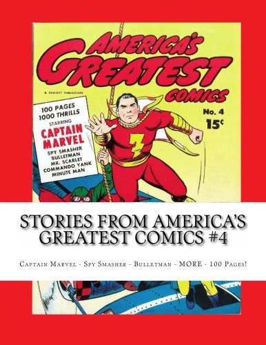 Stories From America's Greatest Comics #4: Captain Marvel - Spy Smasher - Bulletman - MORE - 100 Pages!