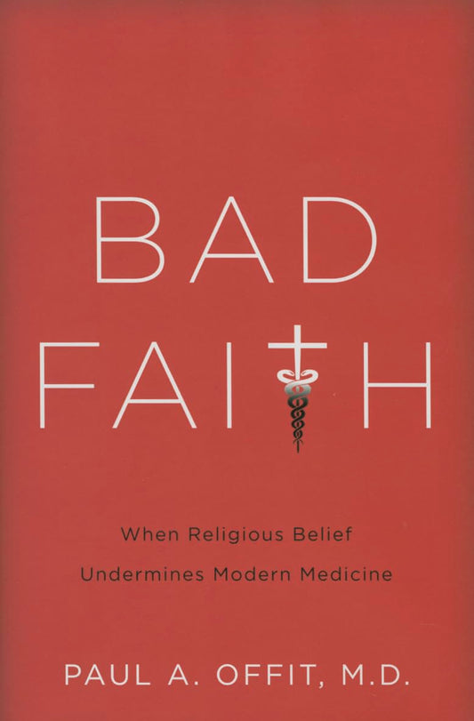 Bad Faith: When Religious Belief Undermines Modern Medicine book cover