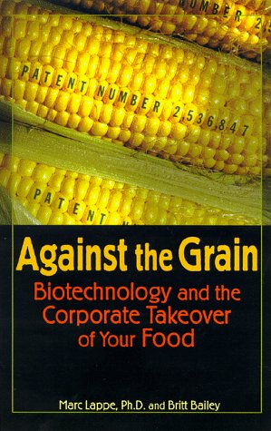 Against the Grain: Biotechnology and the Corporate Takeover of Your Food