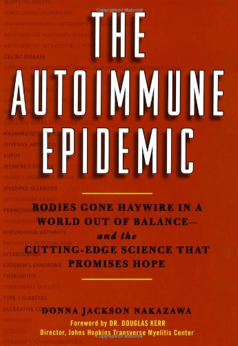 Autoimmune Epidemic: Bodies Gone Haywire in a World Out of Balance--And the Cutting-Edge Science That Promises Hope