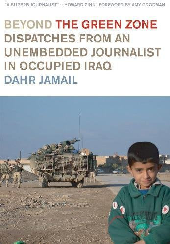 Beyond the Green Zone: Dispatches from an Unembedded Journalist in Occupied Iraq book cover